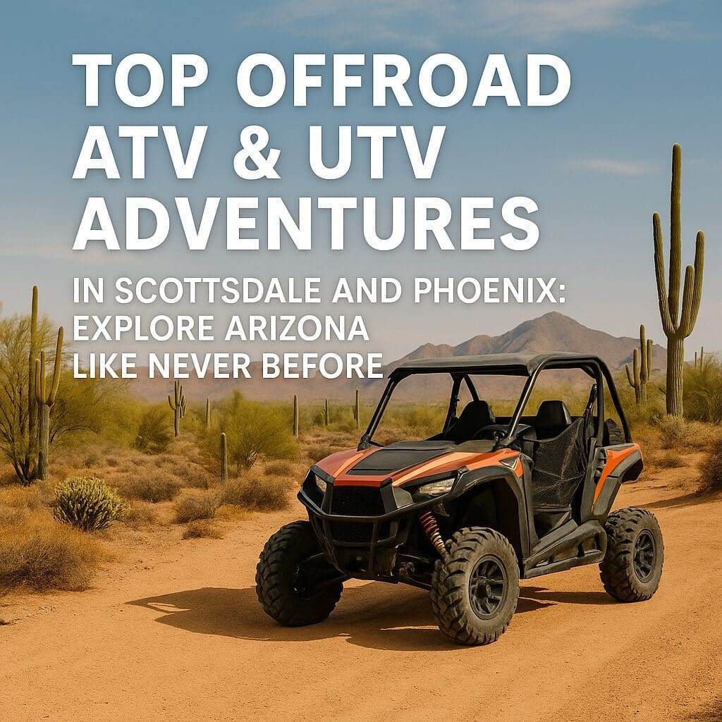 Top Offroad ATV & UTV Adventures in Scottsdale and Phoenix: Explore Arizona Like Never Before
